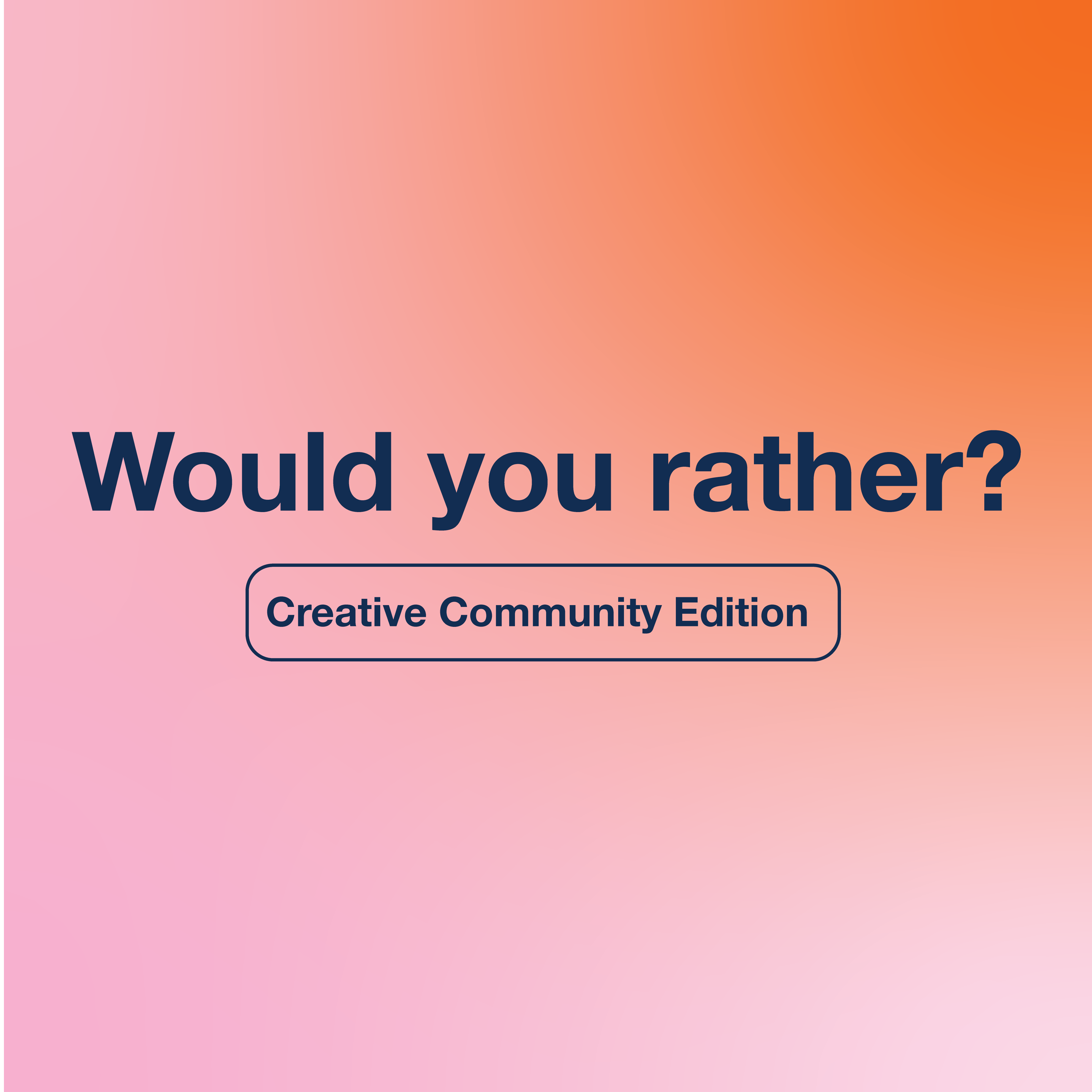 Would you rather? Creative Community Edition